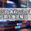 無料SSLと有料SSLの違いと役割を徹底解説