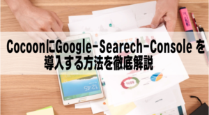 CocoonにGoogle-Searech-Console を導入する方法を徹底解説